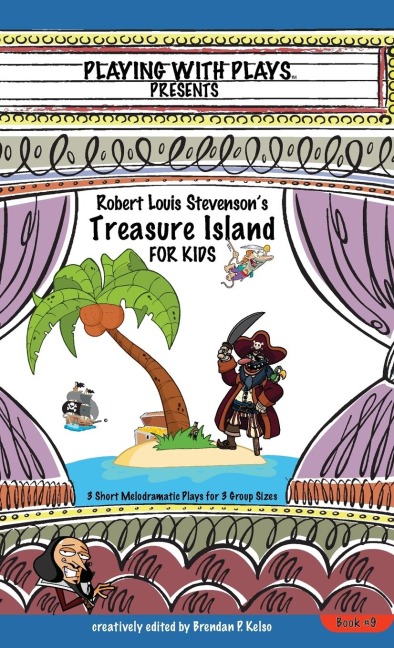 Robert Louis Stevensons Treasure Island for Kids: 3 Short Melodramatic Plays for 3 Group Sizes