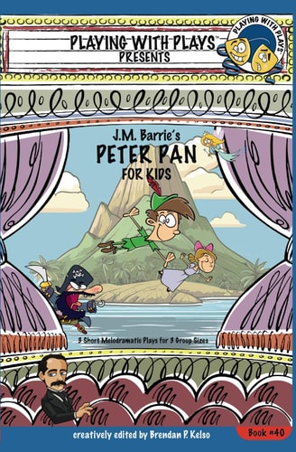 J.M. Barrie's Peter Pan for Kids 3 Short Melodramatic Plays for 3 Group Sizes