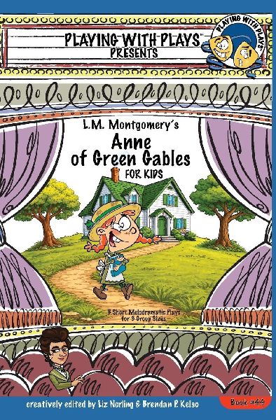 L.M. Montgomery's Anne of Green Gables for Kids: 3 Short Melodramatic Plays for 3 Group Sizes