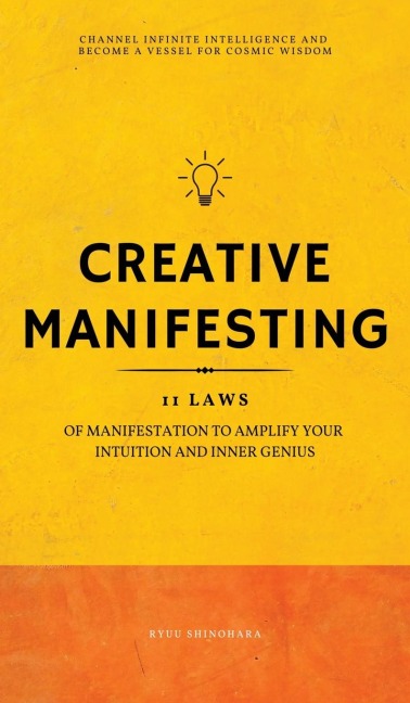 Creative Manifesting: 11 Laws of Manifestation to Amplify Your Intuition and Inner Genius - Channel Infinite Intelligence and Become a Vessel for Cosmic Wisdom (Includes Exercises)
