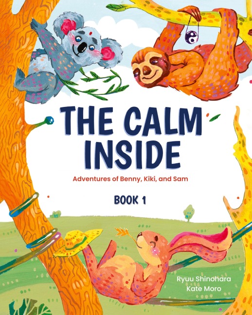 The Calm Inside: Inspiring Stories & Activities for Kids to Manage Big Emotions, Stay Present, and Find Calm Peace