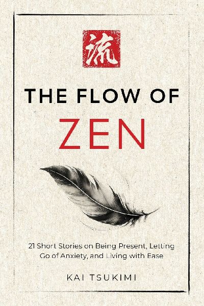 The Flow of Zen: 21 Short Stories on Being Present, Letting Go of Anxiety, and Living with Ease - Includes Reflections for Beginners