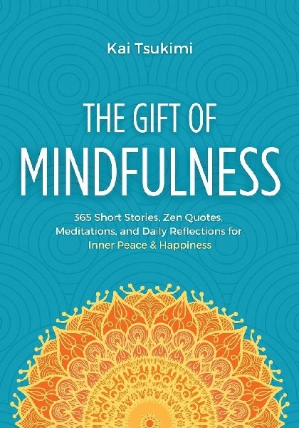 The Gift of Mindfulness: 365 Short Stories, Zen Quotes, Meditations, and Daily Reflections for Inner Peace & Happiness