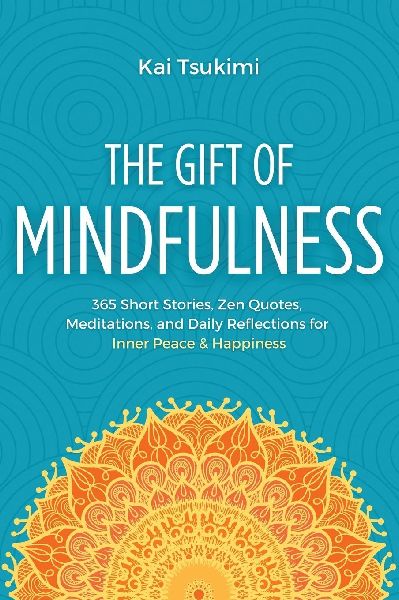 The Gift of Mindfulness: 365 Short Stories, Zen Quotes, Meditations, and Daily Reflections for Inner Peace & Happiness