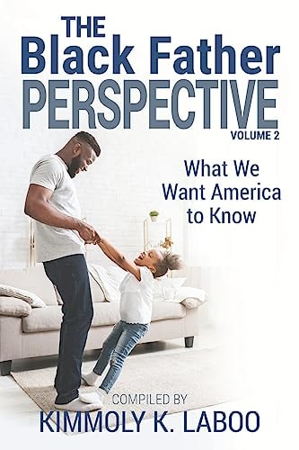 The Black Father Perspective Vol. 2 What We Want America to Know