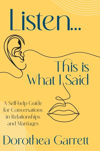Listen... This Is What I Said A Self-Help Guide for Conversations in Relationships and Marriages