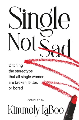 Single Not Sad Ditching the Stereotype That All Single Women Are Broken, Bitter, Or Bored