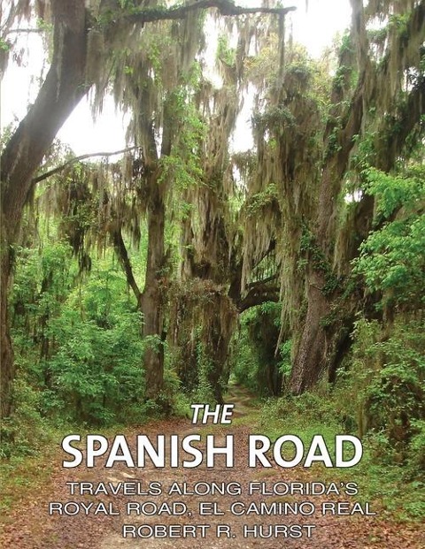 The Spanish Road: Travels Along Floridas Royal Road, El Camino Real