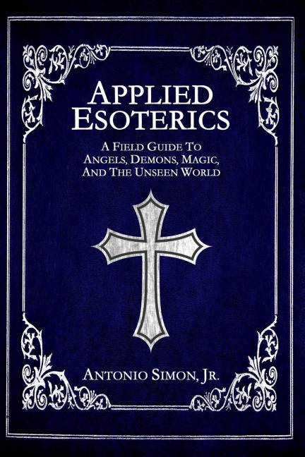 Applied Esoterics: A Field Guide to Angels, Demons, Magic, and the Unseen World
