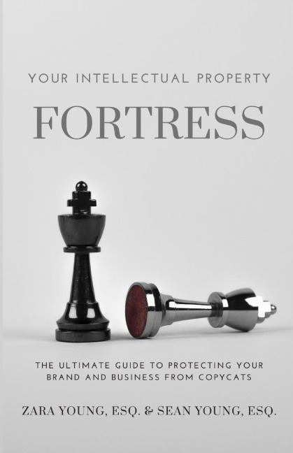 Your Intellectual Property Fortress: The Ultimate Guide to Protecting Your Brand and Business From Copycats