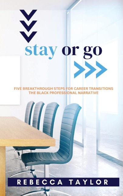 Stay or Go: Five Breakthrough Steps  for Career Transitions The Black Professional Narrative
