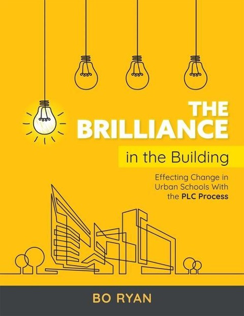 Brilliance in the Building: Effective Change in Urban Schools with the PLC Process