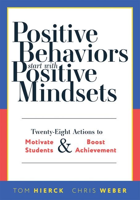 Positive Behaviors Start with Positive Mindsets: Twenty-Eight Actions to Motivate Students and Boost Achievement (Take Action to Foster Positive Student Mindsets.)
