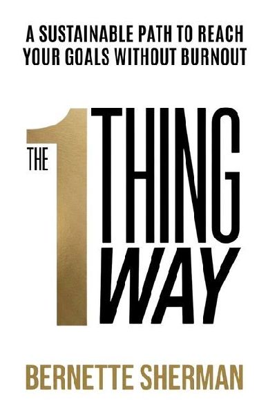 The 1-Thing Way: A Sustainable Path to Reach Your Goals Without Burnout