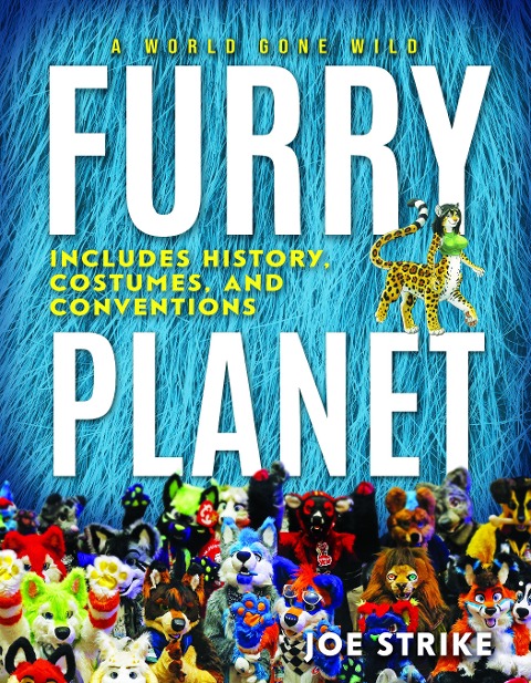 Furry Planet: A World Gone Wild: Includes History, Costumes, and Conventions