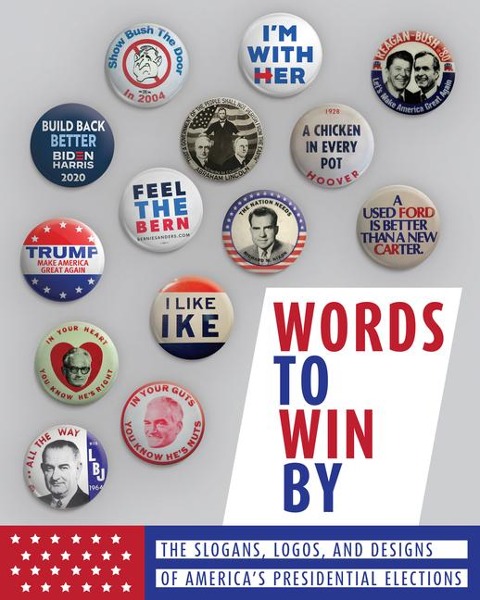 Words to Win By: The Slogans, Logos, and Designs of Americas Presidential Elections: Updated Edition