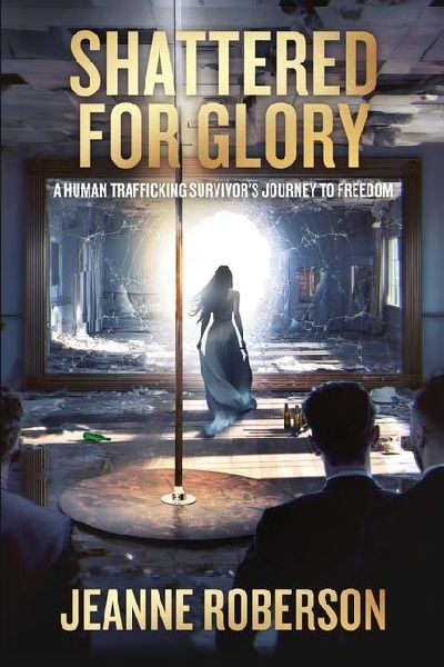 Shattered for Glory: A Human Trafficking Survivor's Journey to Freedom