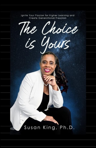 The Choice Is Yours Ignite Your Passion for Higher Learning and Create Generational Freedom