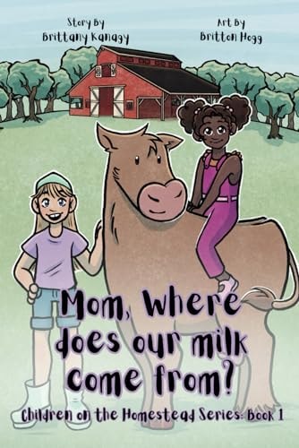 Mom, Where Does Our Milk Come From? Children on the Homestead Series: Book 1