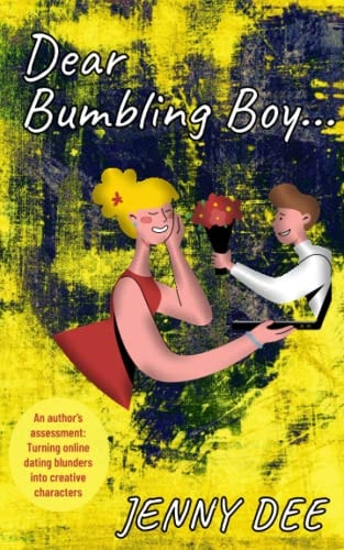 Dear Bumbling Boy An Author's Assessment: Turning Online Dating Blunders Into Creative Characters