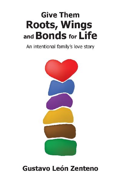 Give Them Roots, Wings and Bonds for Life: An Intentional Familys Love Story