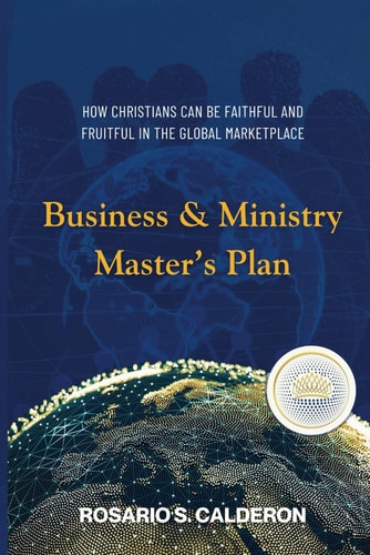 Business & Ministry Master's Plan How Christians Can Be Faithful and Fruitful in the Global Marketplace