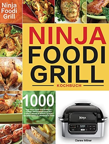 Ninja Foodi Grill Kochbuch 1000-Tage-Ninja-Foodi-Grill-Kochbuch für Anfänger und Fortgeschrittene 2021 Leckere, schnelle & einfache Rezepte für perfektes Grillen & Luftfritieren im Freien