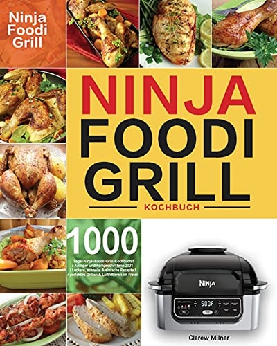 Ninja Foodi Grill Kochbuch 1000-Tage-Ninja-Foodi-Grill-Kochbuch für Anfänger und Fortgeschrittene 2021 Leckere, schnelle & einfache Rezepte für perfektes Grillen & Luftfritieren im Freien