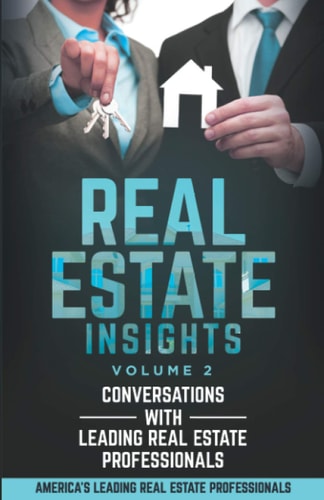 Real Estate Insights Vol. 2 Conversations With America's Leading Real Estate Professionals