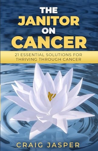 The Janitor on Cancer 21 Essential Solutions for Thriving Through Cancer