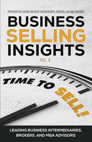 Business Selling Insights Vol. 8 Spotlights on Leading Business Intermediaries, Brokers, and M&a Advisors