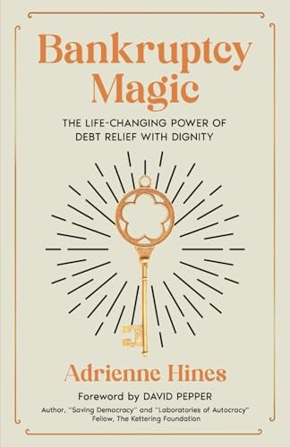 Bankruptcy Magic The Life-Changing Power of Debt Relief with Dignity