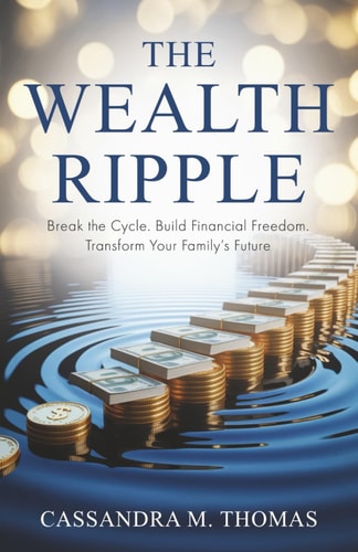 The Wealth Ripple Break the Cycle. Build Financial Freedom. Transform Your Family's Future.