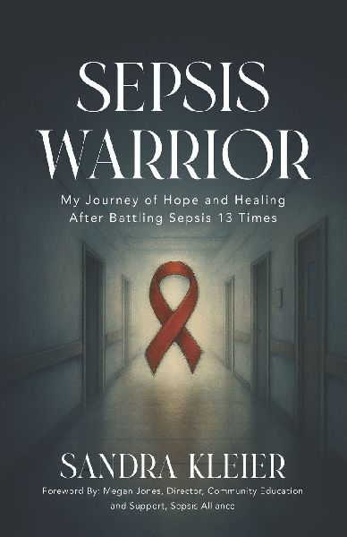 Sepsis Warrior: My Journey of Hope and Healing After Battling Sepsis 13 Times