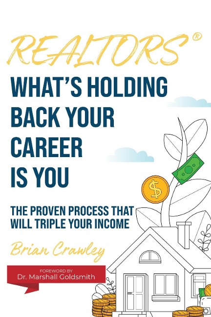 Realtors: Whats Holding Back Your Career Is You: The Proven Process That Will Triple Your Income