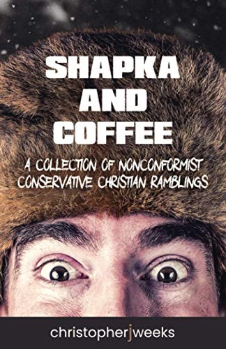 Shapka and Coffee A Collection of Nonconformist Conservative Christian Ramblings