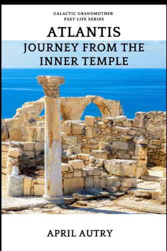 Atlantis, Journey from the Inner Temple Galactic Grandmother Past Life Series