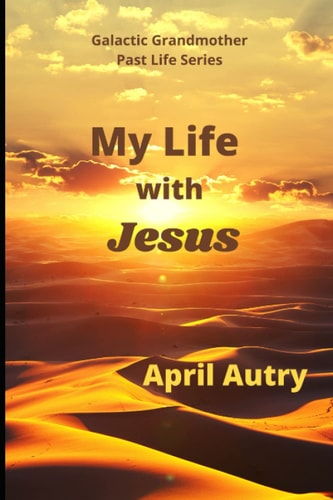 My Life with Jesus Galactic Grandmother Past Life Series