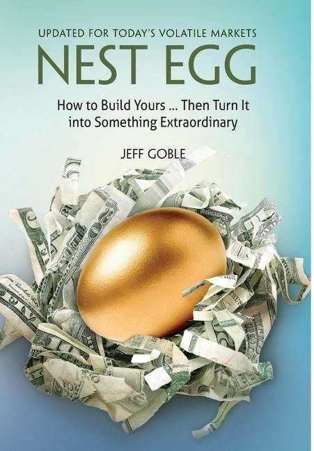 Nest Egg: How to Build Yours ... and Turn It into Something Extraordinary: Updated for Todays Volatile Markets