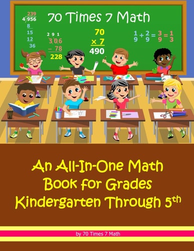 70 Times 7 Math An All-In-One Math Book for Grades Kindergarten Through 5th