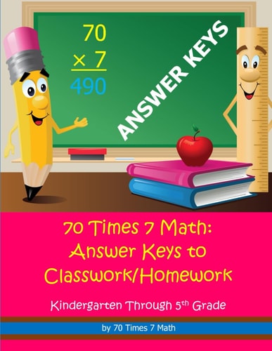 70 Times 7 Math: Answer Keys to Classwork/Homework (Kindergarten Through 5th Grade)