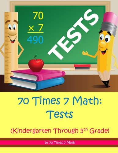 70 Times 7 Math: Tests (Kindergarten Through 5th Grade)
