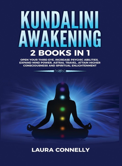Kundalini Awakening: 2 Books in 1: Open Your Third Eye, Increase Psychic Abilities, Expand Mind Power, Astral Travel, Attain Higher Consciousness and Spiritual Enlightenment