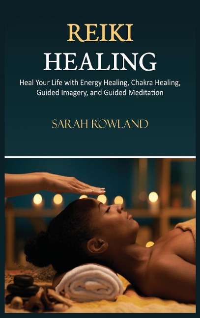 Reiki Healing: Reiki for Beginners, Heal Your Body and Increase Energy with Chakra Balancing, Chakra Healing, and Guided Imagery