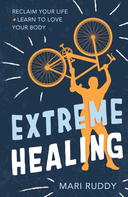 Extreme Healing: Reclaim Your Life and Learn to Love Your Body