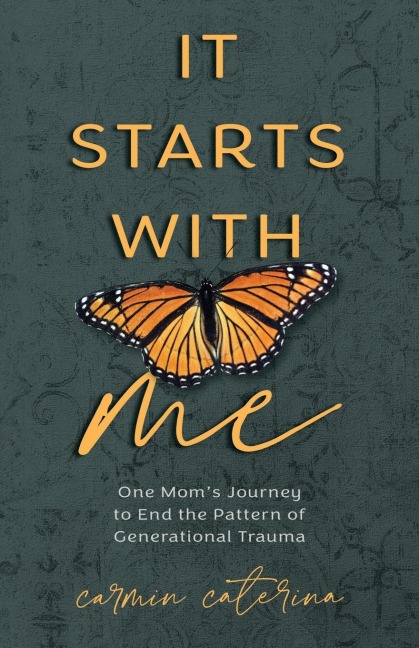 It Starts with Me: One Moms Journey to End the Pattern of Generational Trauma