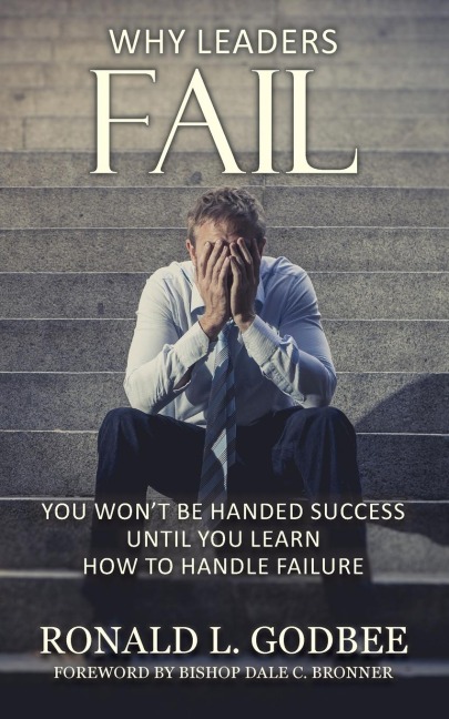 Why Leaders Fail: You Wont Be Handed Success Until You Learn How To Handle Failure