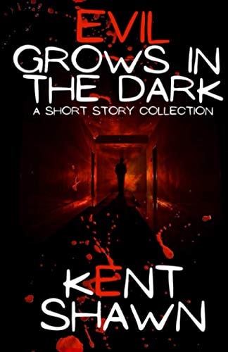 Evil Grows in the Dark A Short Story Collection