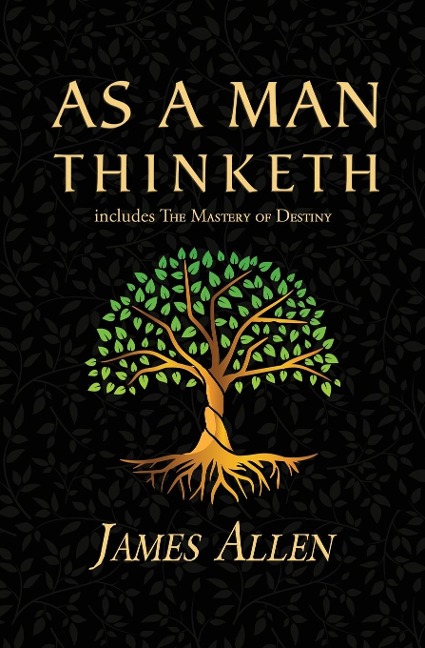 As a Man Thinketh - the Original 1902 Classic (includes the Mastery of Destiny) (Readers Library Classics)