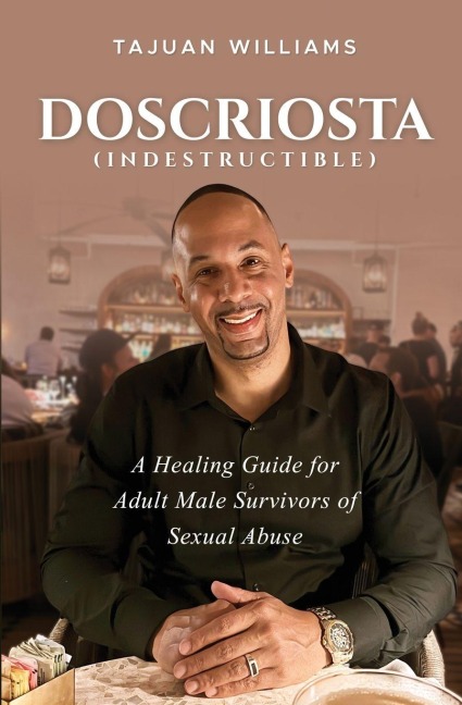 Doscriosta (Indestructible): A Healing Guide for Adult Male Survivors of Sexual Abuse